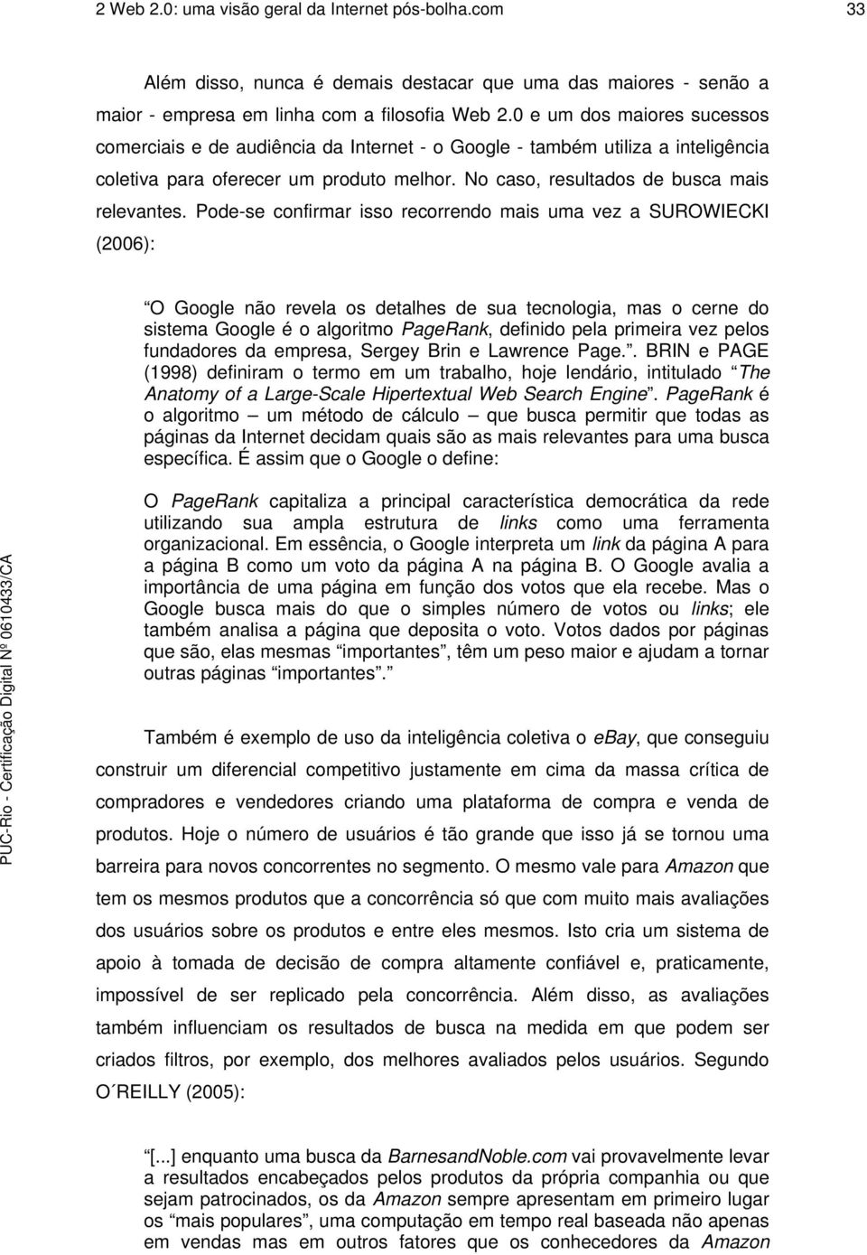 Pode-se confirmar isso recorrendo mais uma vez a SUROWIECKI (2006): O Google não revela os detalhes de sua tecnologia, mas o cerne do sistema Google é o algoritmo PageRank, definido pela primeira vez