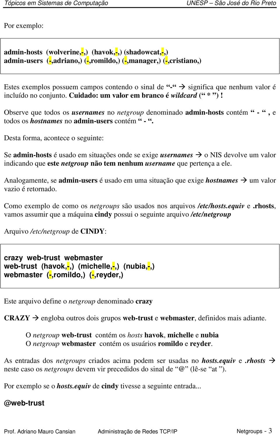 Observe que todos os usernames no netgroup denominado admin-hosts contém -, e todos os hostnames no admin-users contém -.