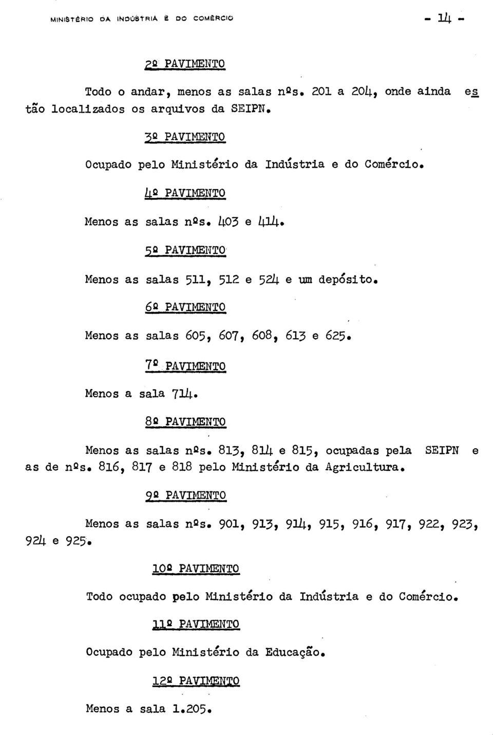 60 PAVINENTO Menos as salas 605, 607, 608, 613 e 625. 7 2 PAVIMENTO Menos a sala 714. 80 PAVIMENTO Menos as salas ngs. 813, 814 e 815, ocupadas pela SEIPN e as de n Qs.