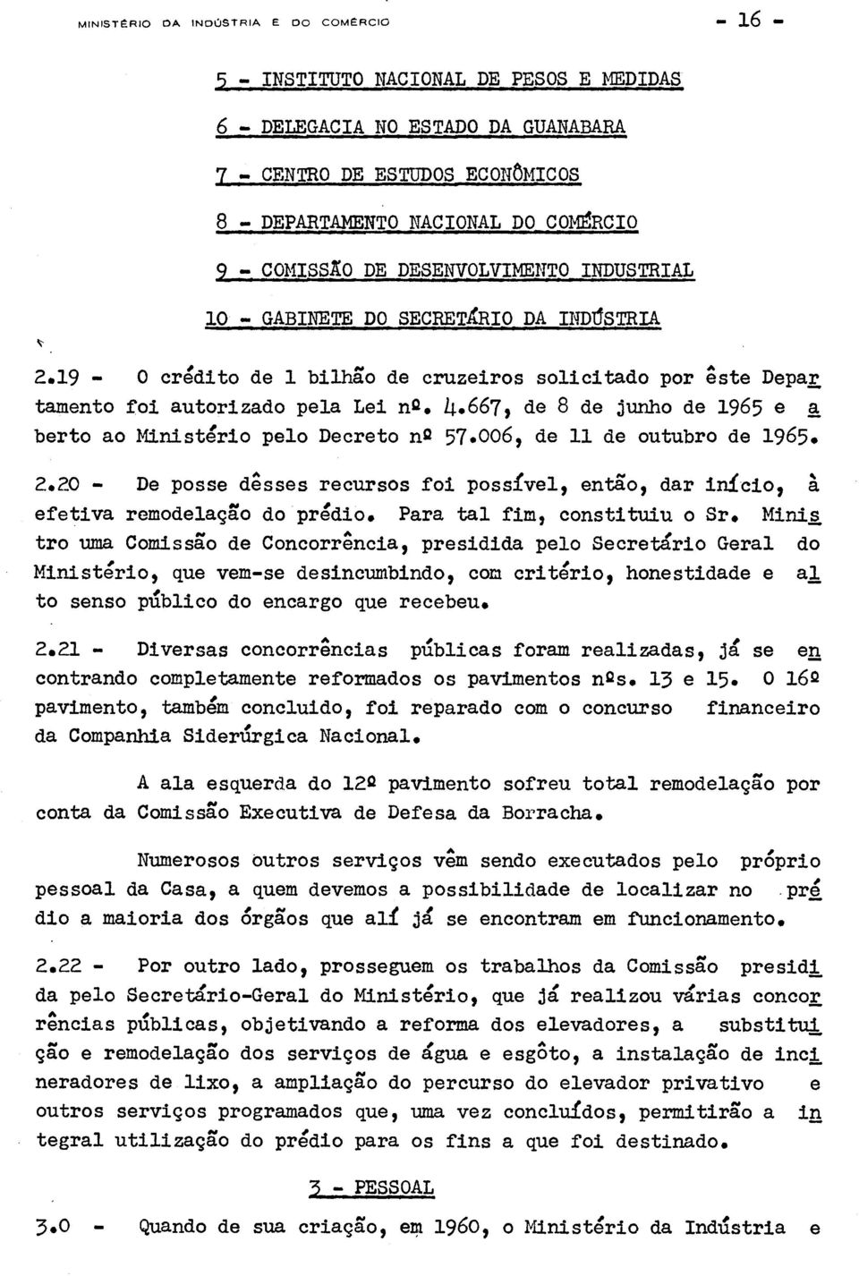 667 2 de 8 de junho de 1965 e a berto ao Ministerio pelo Decreto n2 57.006, de 11 de outubro de 1965. 2.20 - De posse desses recursos foi posslvel, entgo 2 dar inhcio, a efetiva remodelag go do predio.