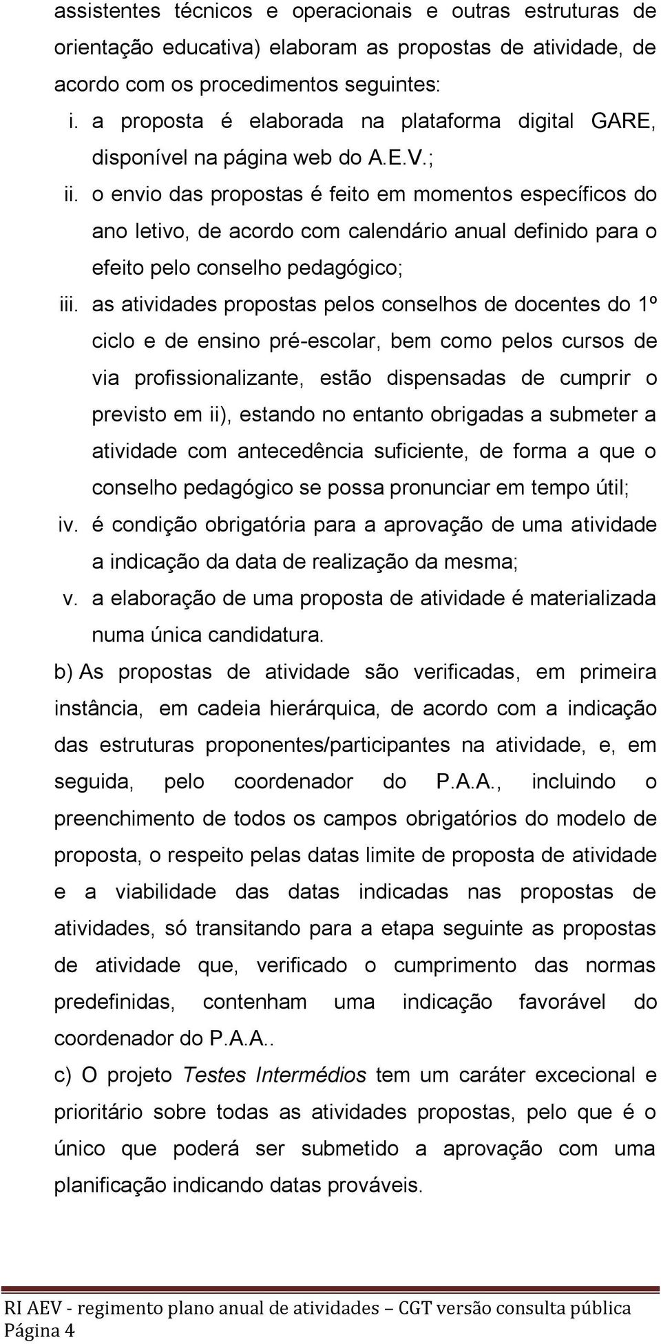 o envio das propostas é feito em momentos específicos do ano letivo, de acordo com calendário anual definido para o efeito pelo conselho pedagógico; iii.