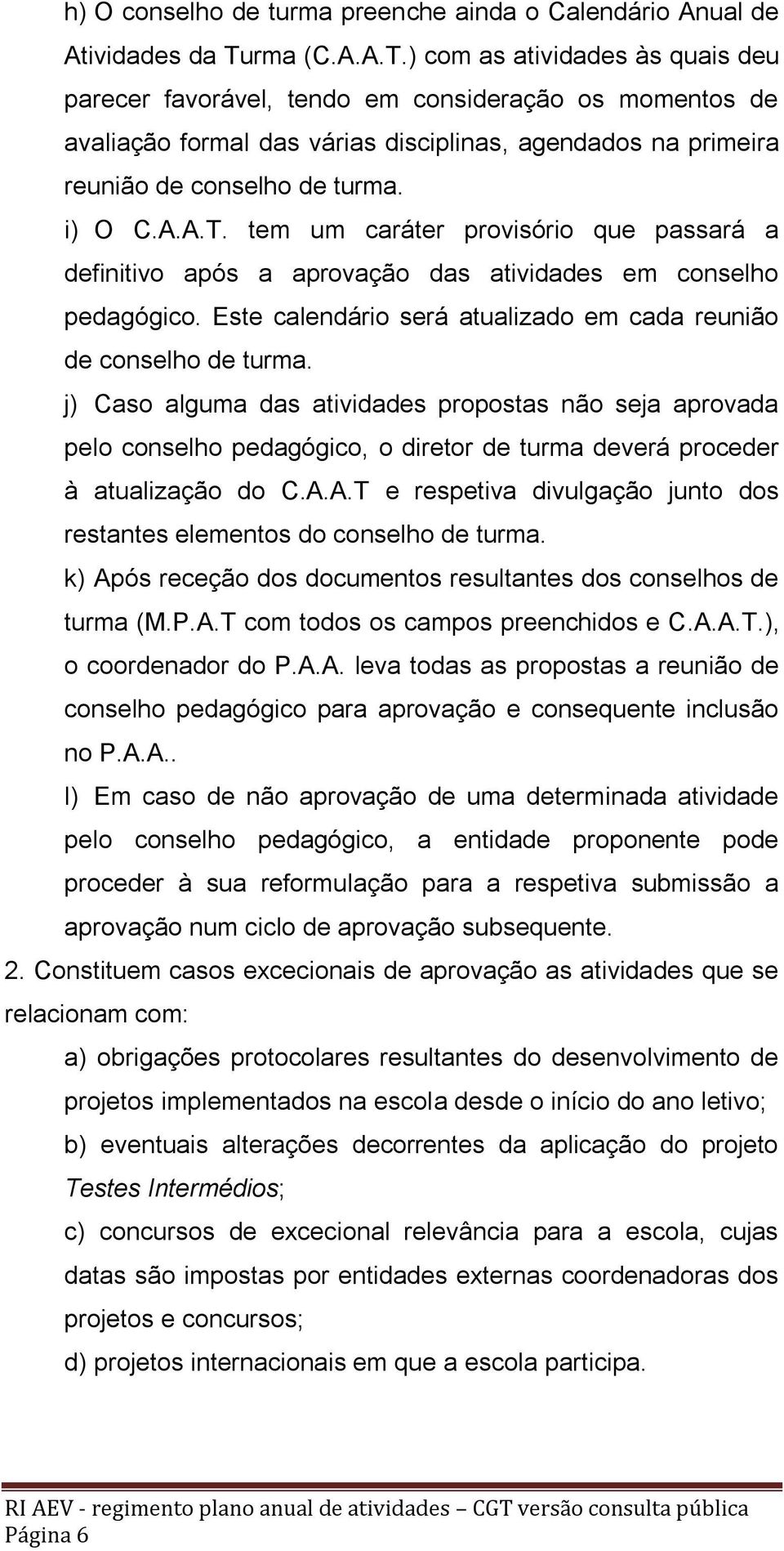 i) O C.A.A.T. tem um caráter provisório que passará a definitivo após a aprovação das atividades em conselho pedagógico. Este calendário será atualizado em cada reunião de conselho de turma.