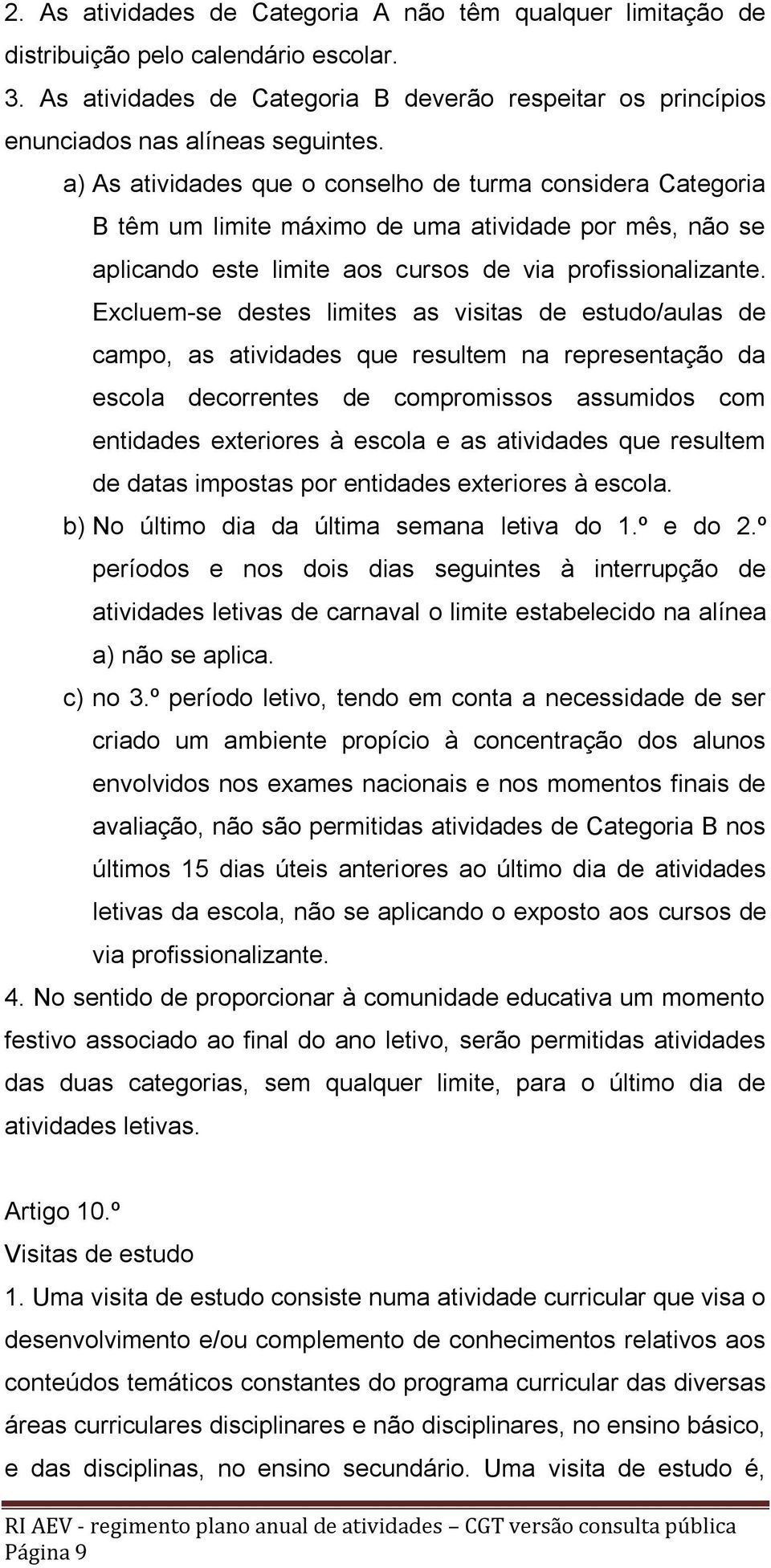 Excluem-se destes limites as visitas de estudo/aulas de campo, as atividades que resultem na representação da escola decorrentes de compromissos assumidos com entidades exteriores à escola e as