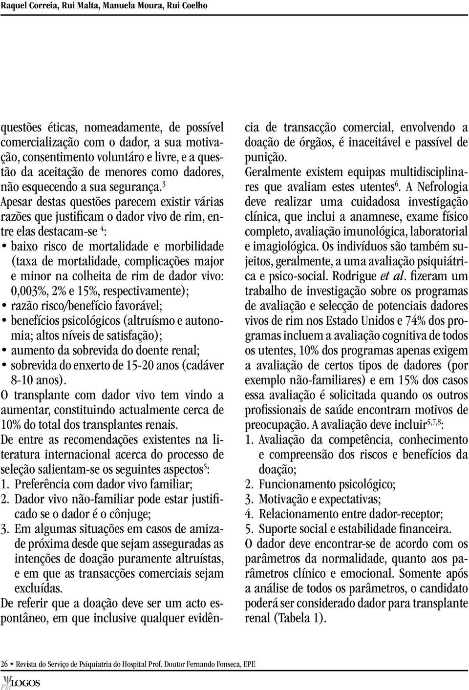 3 Apesar destas questões parecem existir várias razões que justificam o dador vivo de rim, entre elas destacam-se 4 : baixo risco de mortalidade e morbilidade (taxa de mortalidade, complicações major