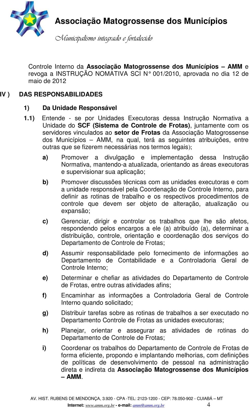 Matogrossense dos Municípios AMM, na qual, terá as seguintes atribuições, entre outras que se fizerem necessárias nos termos legais); a) Promover a divulgação e implementação dessa Instrução