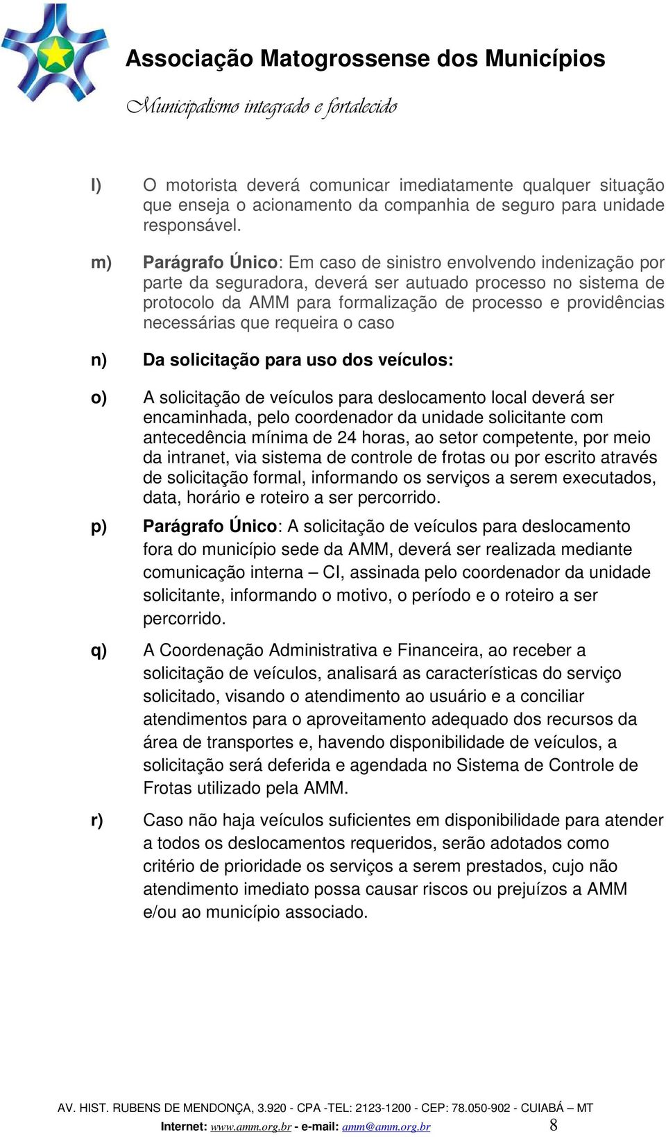 necessárias que requeira o caso n) Da solicitação para uso dos veículos: o) A solicitação de veículos para deslocamento local deverá ser encaminhada, pelo coordenador da unidade solicitante com