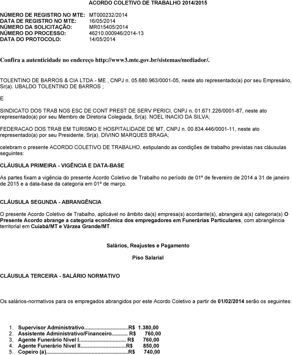 TOLENTINO DE BARROS & CIA LTDA - ME, CNPJ n. 05.680.963/0001-05, neste ato representado(a) por seu Empresário, Sr(a).