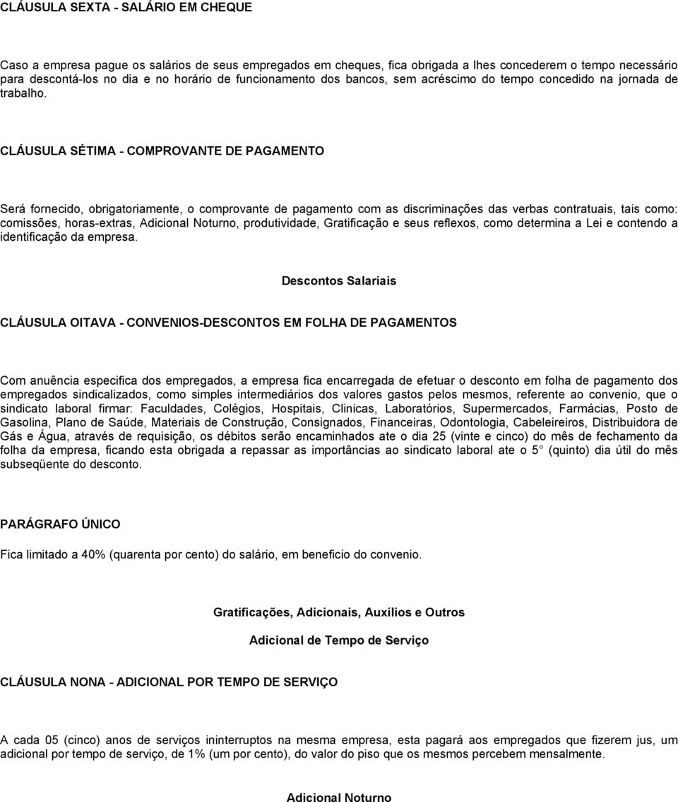 CLÁUSULA SÉTIMA - COMPROVANTE DE PAGAMENTO Será fornecido, obrigatoriamente, o comprovante de pagamento com as discriminações das verbas contratuais, tais como: comissões, horas-extras, Adicional