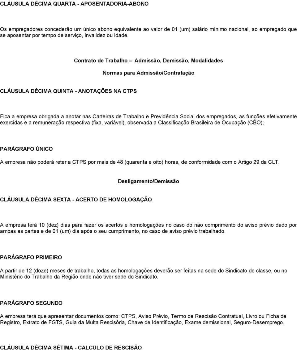 Contrato de Trabalho Admissão, Demissão, Modalidades Normas para Admissão/Contratação CLÁUSULA DÉCIMA QUINTA - ANOTAÇÕES NA CTPS Fica a empresa obrigada a anotar nas Carteiras de Trabalho e