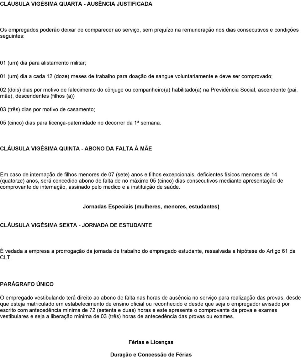 habilitado(a) na Previdência Social, ascendente (pai, mãe), descendentes (filhos (a)) 03 (três) dias por motivo de casamento; 05 (cinco) dias para licença-paternidade no decorrer da 1ª semana.