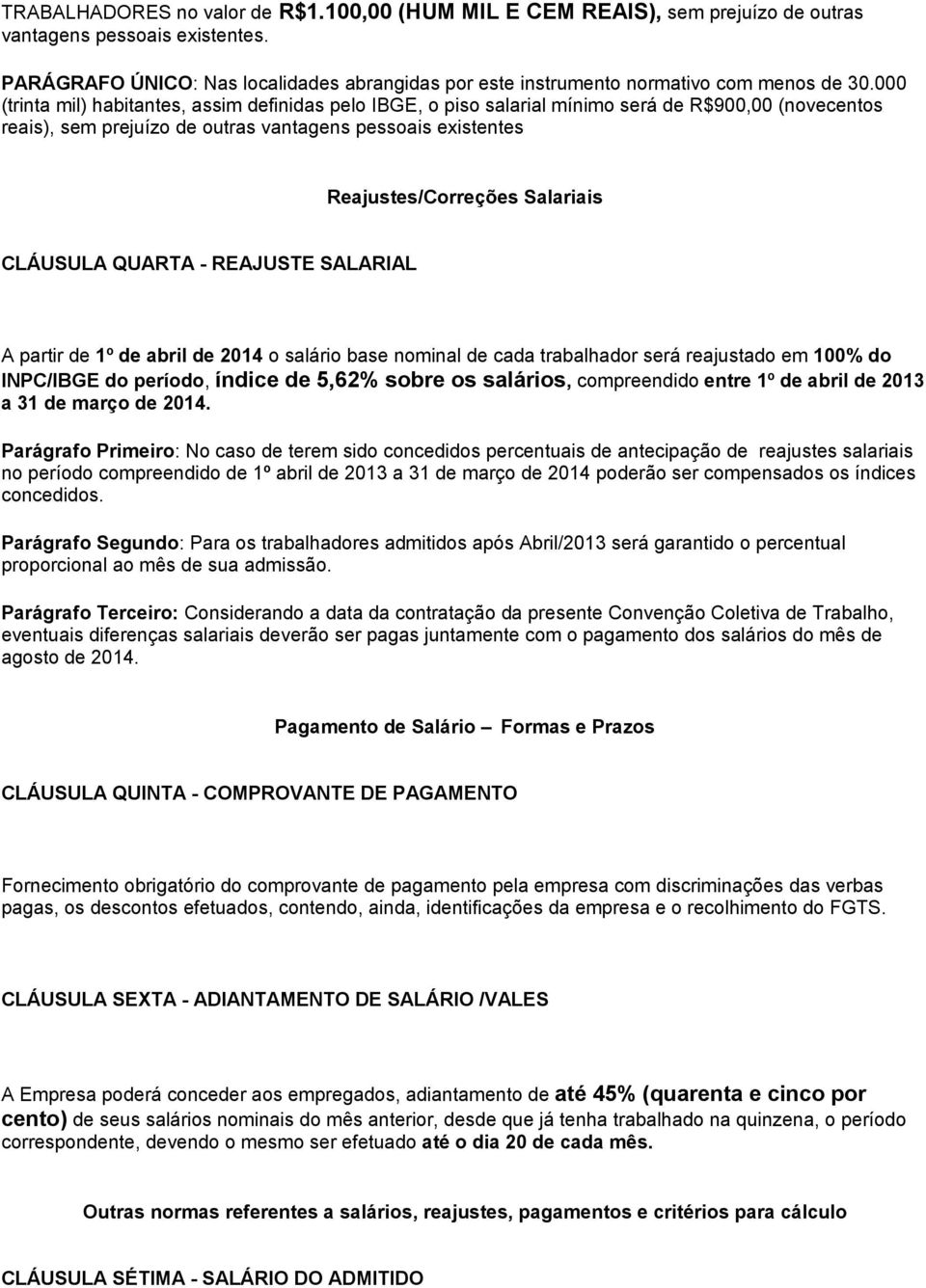 000 (trinta mil) habitantes, assim definidas pelo IBGE, o piso salarial mínimo será de R$900,00 (novecentos reais), sem prejuízo de outras vantagens pessoais existentes Reajustes/Correções Salariais