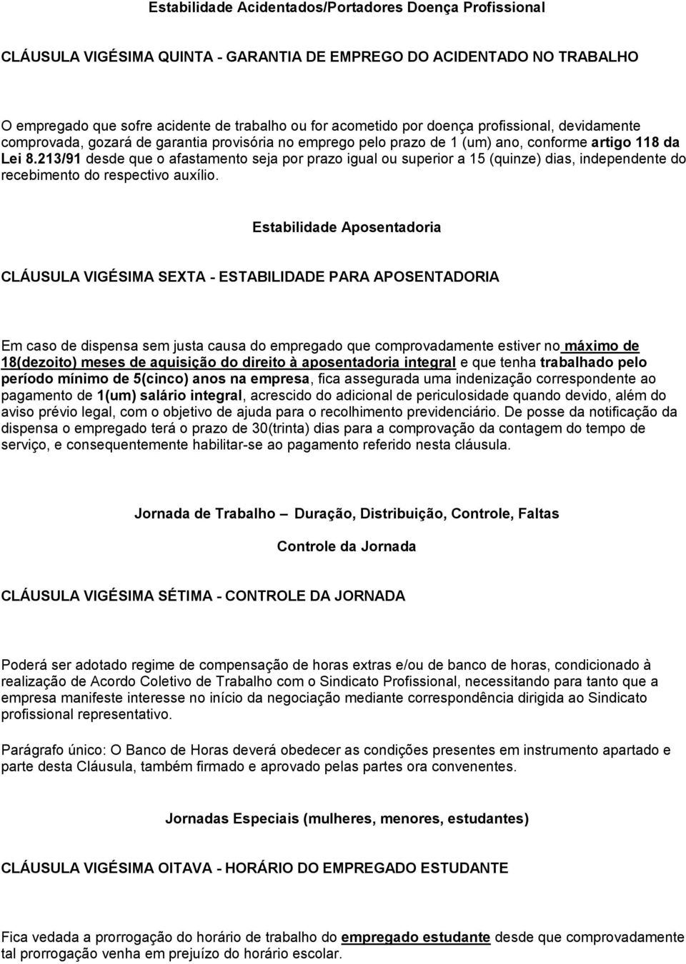 213/91 desde que o afastamento seja por prazo igual ou superior a 15 (quinze) dias, independente do recebimento do respectivo auxílio.