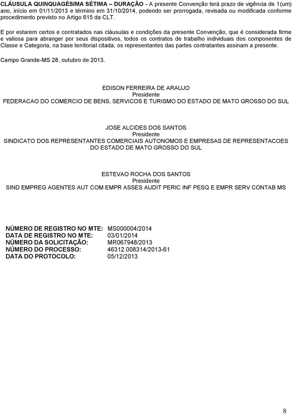 E por estarem certos e contratados nas cláusulas e condições da presente Convenção, que é considerada firme e valiosa para abranger por seus dispositivos, todos os contratos de trabalho individuais