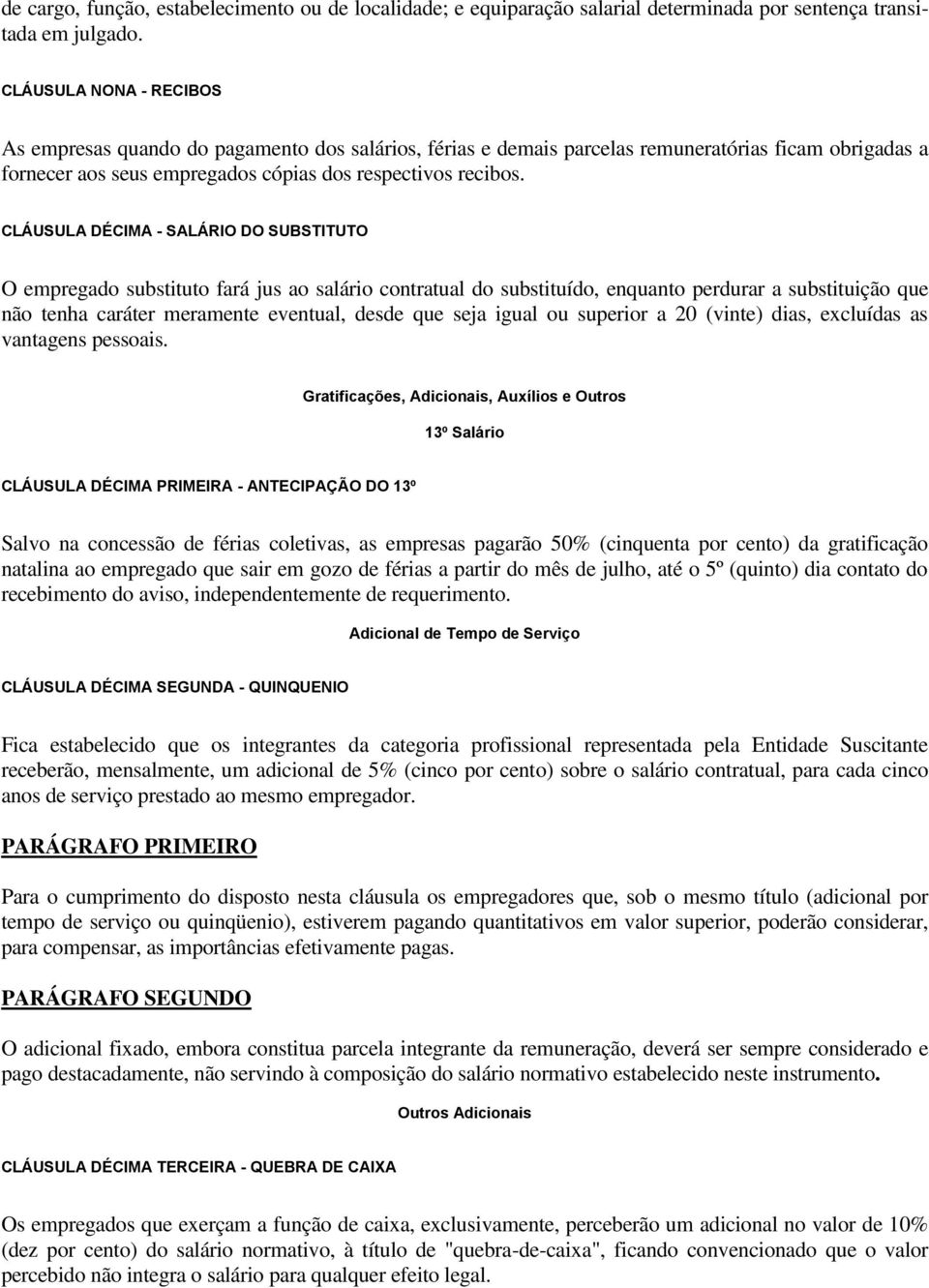 CLÁUSULA DÉCIMA - SALÁRIO DO SUBSTITUTO O empregado substituto fará jus ao salário contratual do substituído, enquanto perdurar a substituição que não tenha caráter meramente eventual, desde que seja