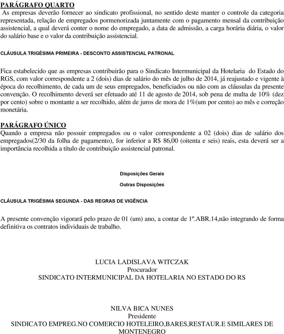 CLÁUSULA TRIGÉSIMA PRIMEIRA - DESCONTO ASSISTENCIAL PATRONAL Fica estabelecido que as empresas contribuirão para o Sindicato Intermunicipal da Hotelaria do Estado do RGS, com valor correspondente a 2