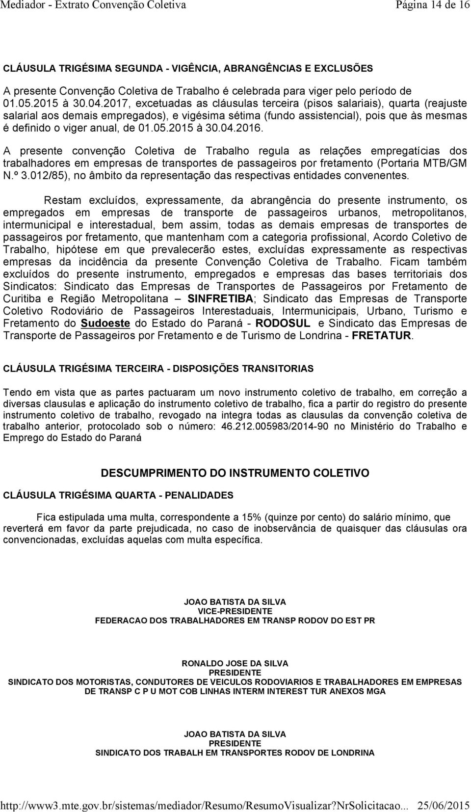 05.2015 à 30.04.2016. A presente convenção Coletiva de Trabalho regula as relações empregatícias dos trabalhadores em empresas de transportes de passageiros por fretamento (Portaria MTB/GM N.º 3.