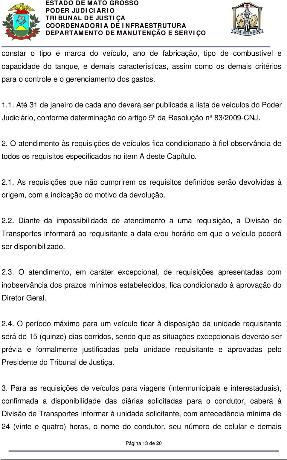 O atendimento às requisições de veículos fica condicionado à fiel observância de todos os requisitos especificados no item A deste Capítulo. 2.1.