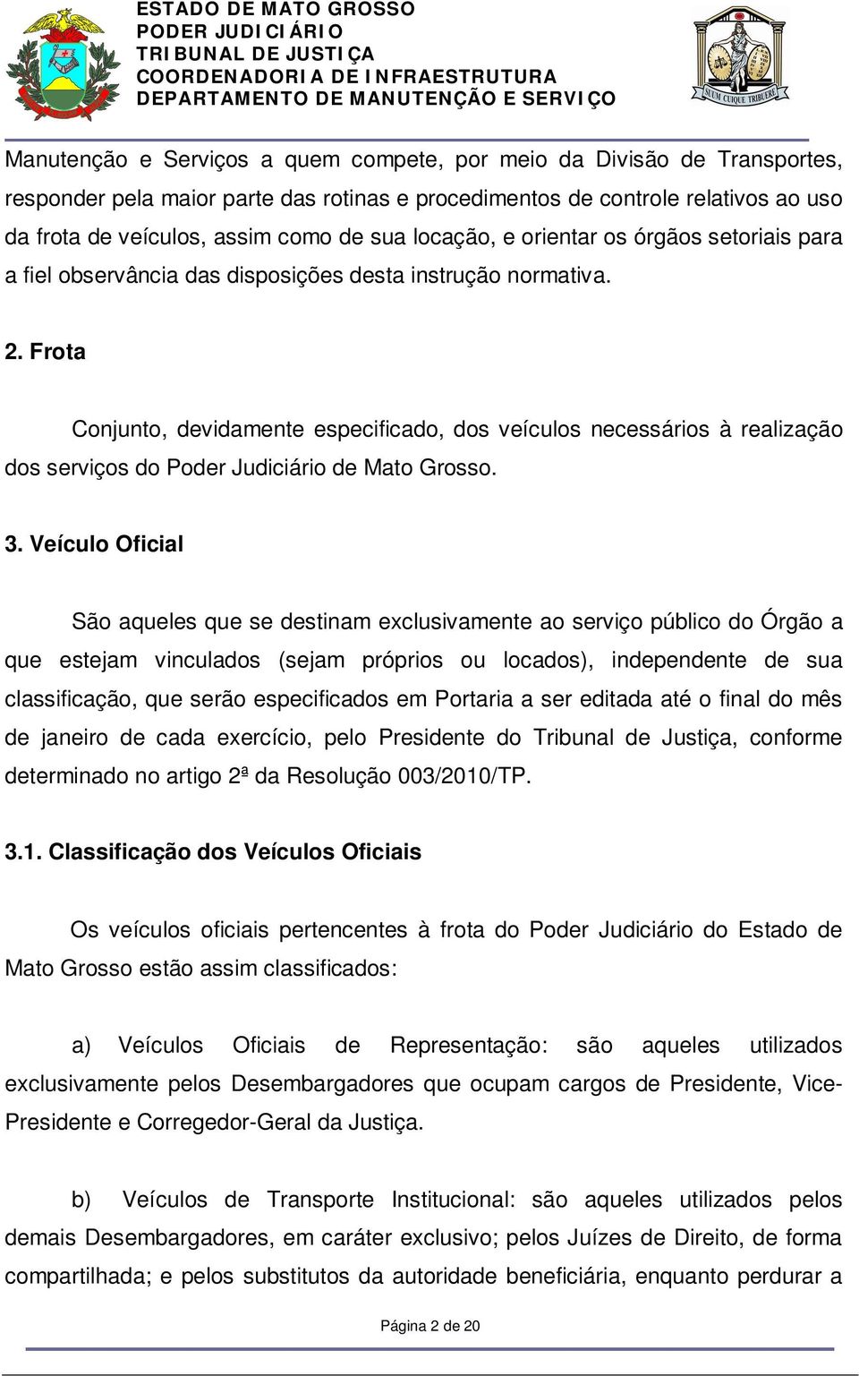 Frota Conjunto, devidamente especificado, dos veículos necessários à realização dos serviços do Poder Judiciário de Mato Grosso. 3.