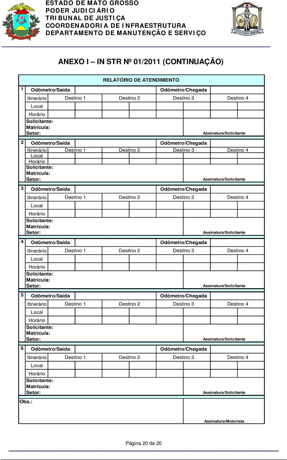 Assinatura/Solicitante Itinerário Local Horário Solicitante: Matrícula: Setor: Destino 1 Destino 2 Destino 3 Destino 4 Assinatura/Solicitante 4 Odômetro/Saída Odômetro/Chegada Itinerário Local