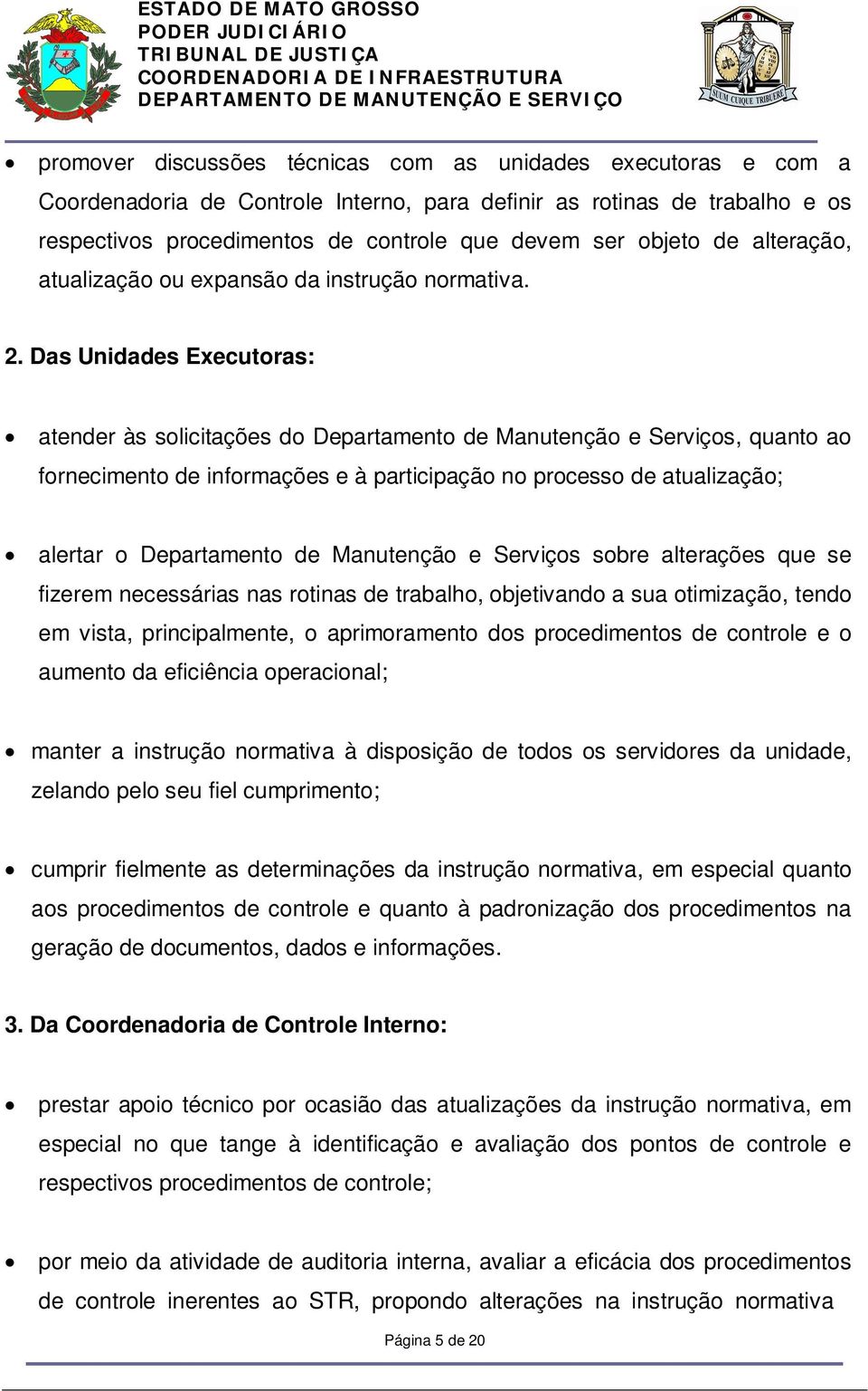 Das Unidades Executoras: atender às solicitações do Departamento de Manutenção e Serviços, quanto ao fornecimento de informações e à participação no processo de atualização; alertar o Departamento de