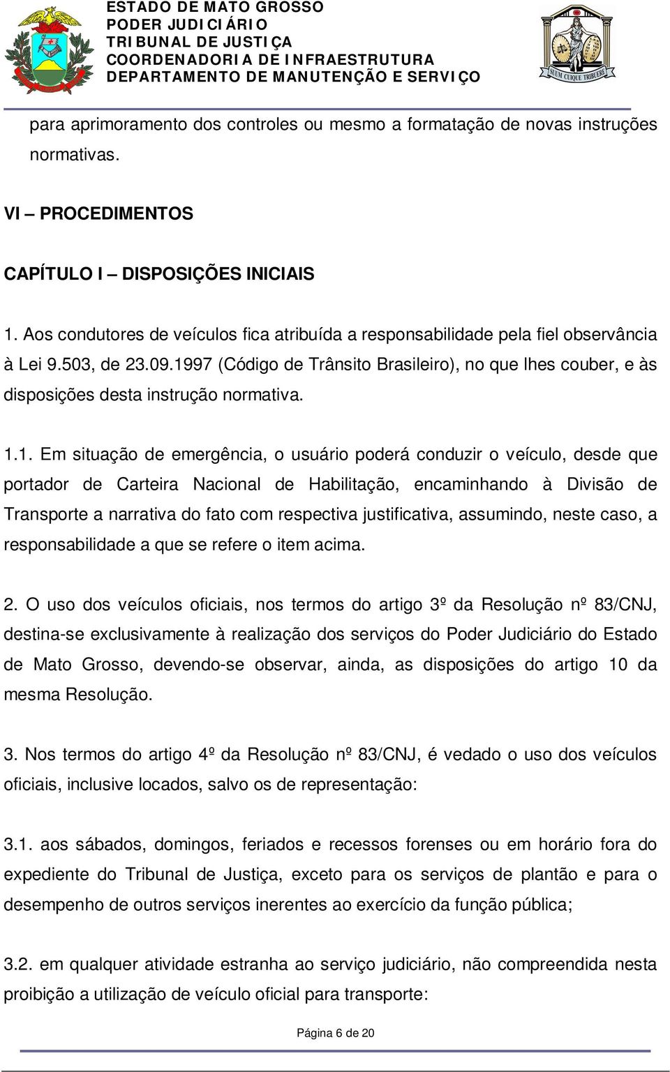 1997 (Código de Trânsito Brasileiro), no que lhes couber, e às disposições desta instrução normativa. 1.1. Em situação de emergência, o usuário poderá conduzir o veículo, desde que portador de