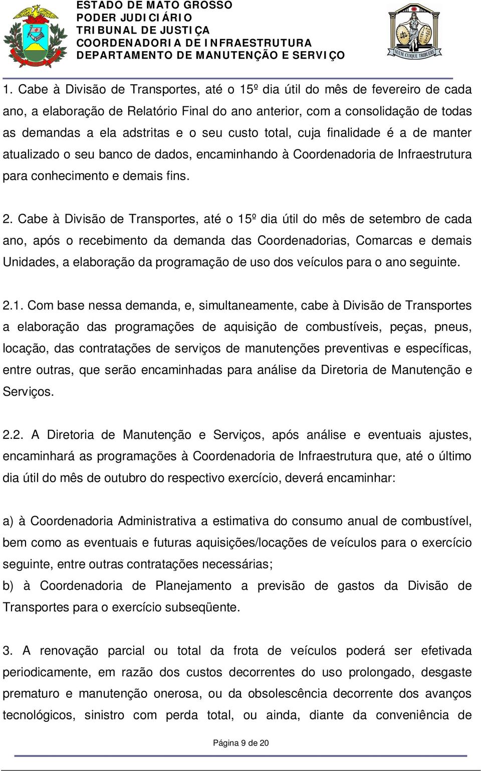 Cabe à Divisão de Transportes, até o 15º dia útil do mês de setembro de cada ano, após o recebimento da demanda das Coordenadorias, Comarcas e demais Unidades, a elaboração da programação de uso dos