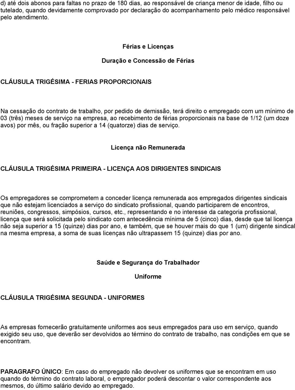 Férias e Licenças Duração e Concessão de Férias CLÁUSULA TRIGÉSIMA - FERIAS PROPORCIONAIS Na cessação do contrato de trabalho, por pedido de demissão, terá direito o empregado com um mínimo de 03