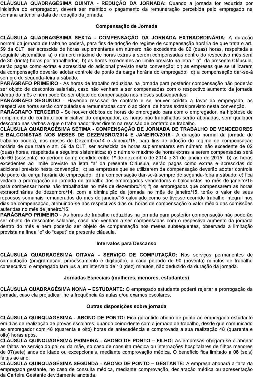 Compensação de Jornada CLÁUSULA QUADRAGÉSIMA SEXTA - COMPENSAÇÃO DA JORNADA EXTRAORDINÁRIA: A duração normal da jornada de trabalho poderá, para fins de adoção do regime de compensação horária de que