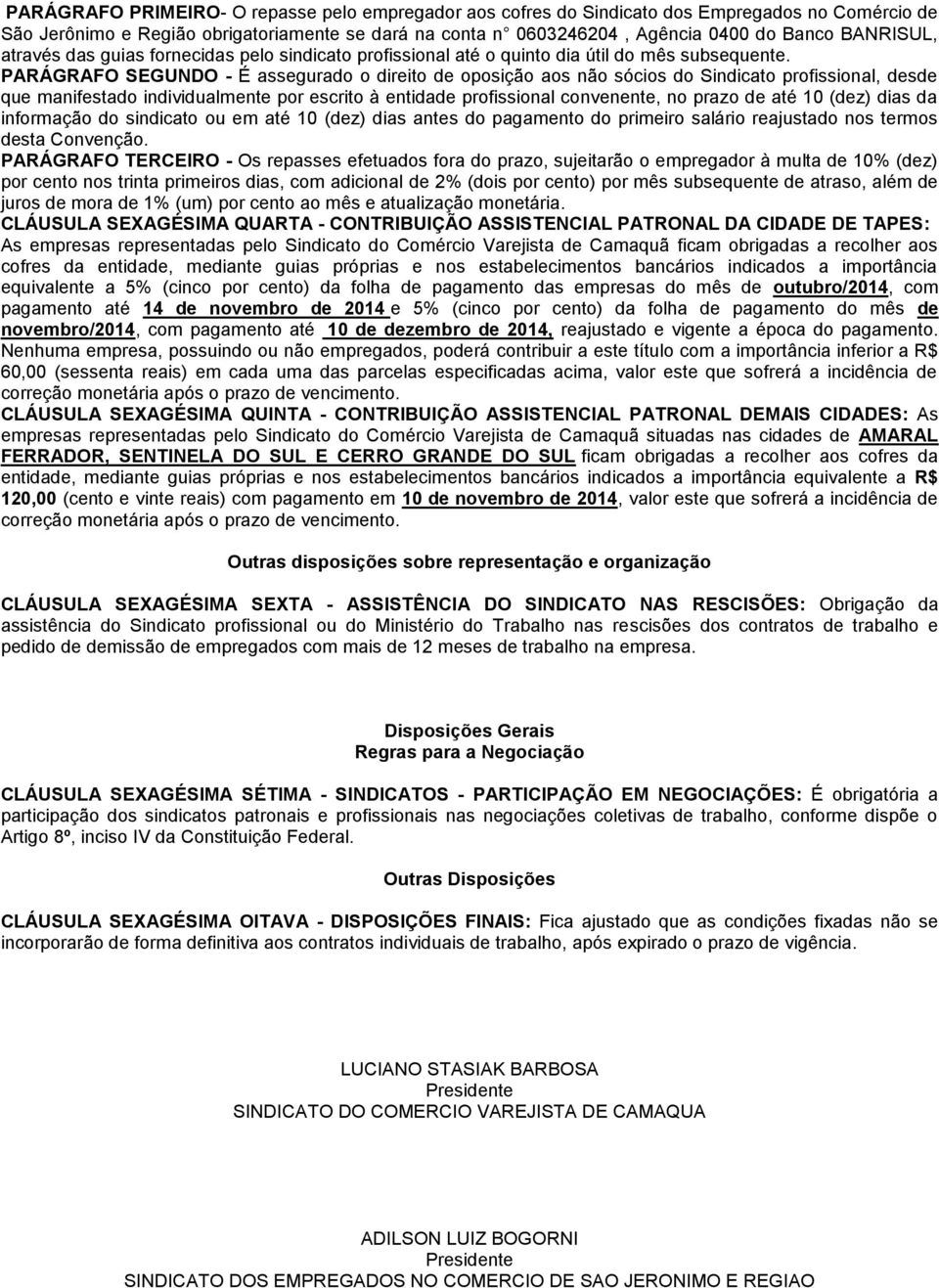 PARÁGRAFO SEGUNDO - É assegurado o direito de oposição aos não sócios do Sindicato profissional, desde que manifestado individualmente por escrito à entidade profissional convenente, no prazo de até