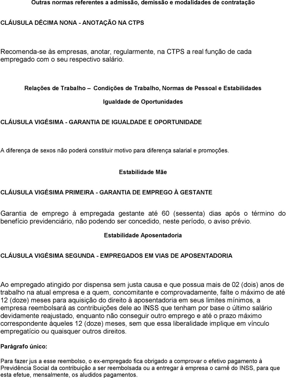 Relações de Trabalho Condições de Trabalho, Normas de Pessoal e Estabilidades Igualdade de Oportunidades CLÁUSULA VIGÉSIMA - GARANTIA DE IGUALDADE E OPORTUNIDADE A diferença de sexos não poderá