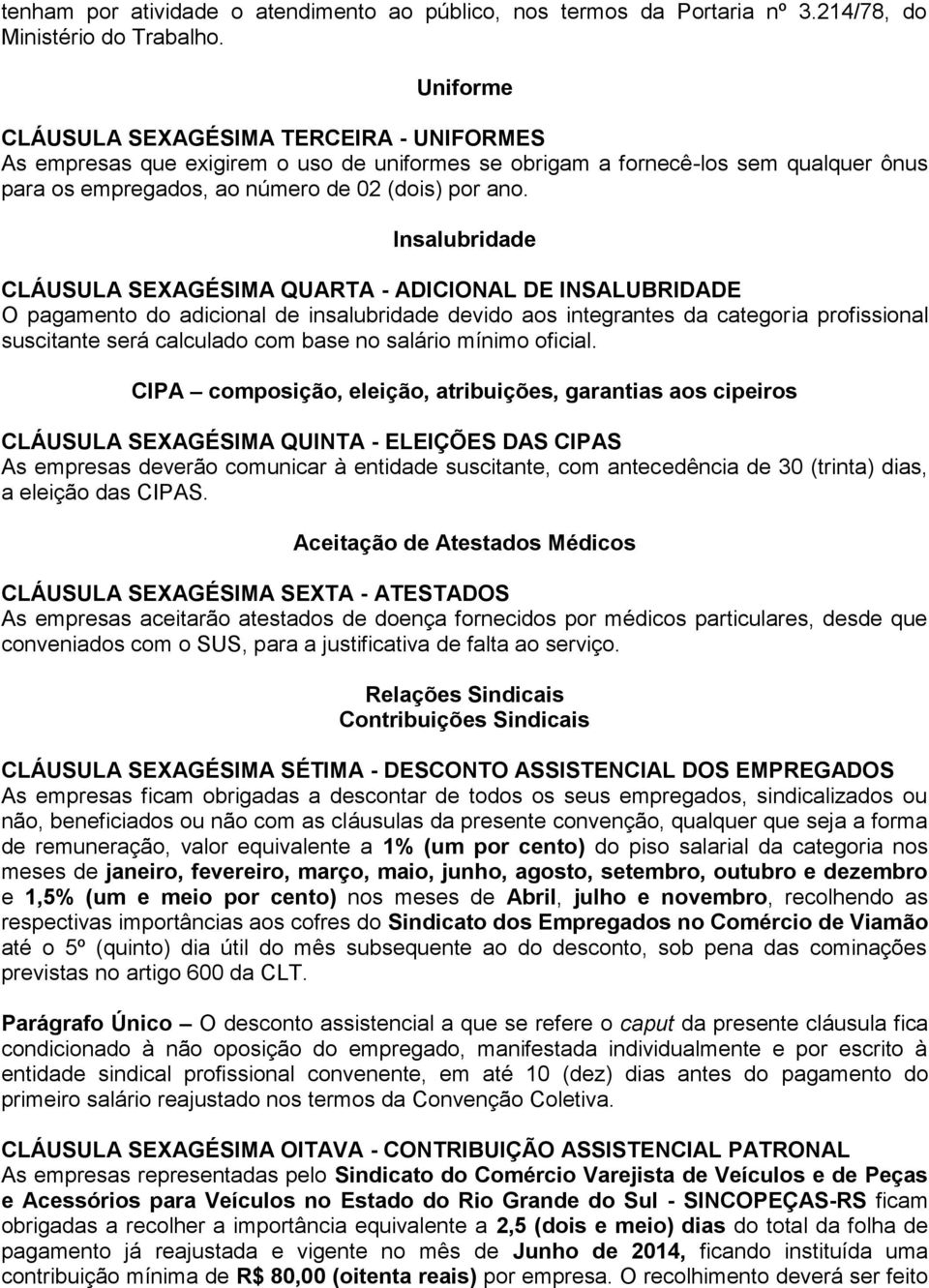 Insalubridade CLÁUSULA SEXAGÉSIMA QUARTA - ADICIONAL DE INSALUBRIDADE O pagamento do adicional de insalubridade devido aos integrantes da categoria profissional suscitante será calculado com base no