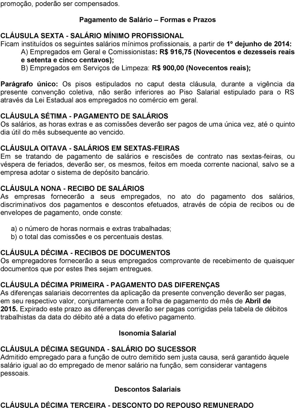 e Comissionistas: R$ 916,75 (Novecentos e dezesseis reais e setenta e cinco centavos); B) Empregados em Serviços de Limpeza: R$ 900,00 (Novecentos reais); Parágrafo único: Os pisos estipulados no