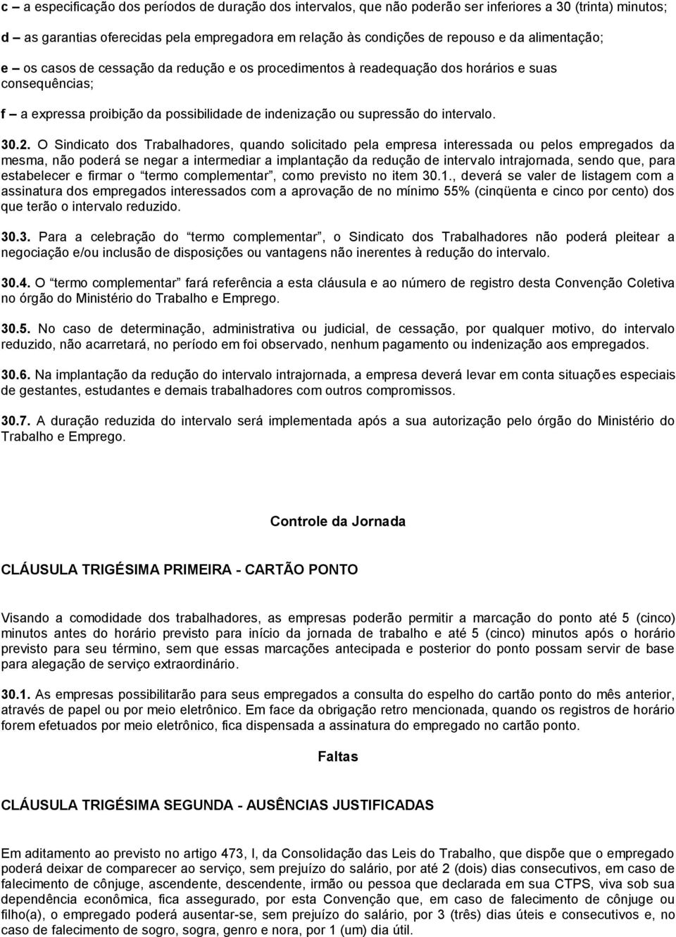 2. O Sindicato dos Trabalhadores, quando solicitado pela empresa interessada ou pelos empregados da mesma, não poderá se negar a intermediar a implantação da redução de intervalo intrajornada, sendo