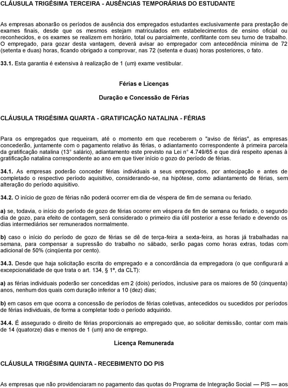 O empregado, para gozar desta vantagem, deverá avisar ao empregador com antecedência mínima de 72 (setenta e duas) horas, ficando obrigado a comprovar, nas 72 (setenta e duas) horas posteriores, o