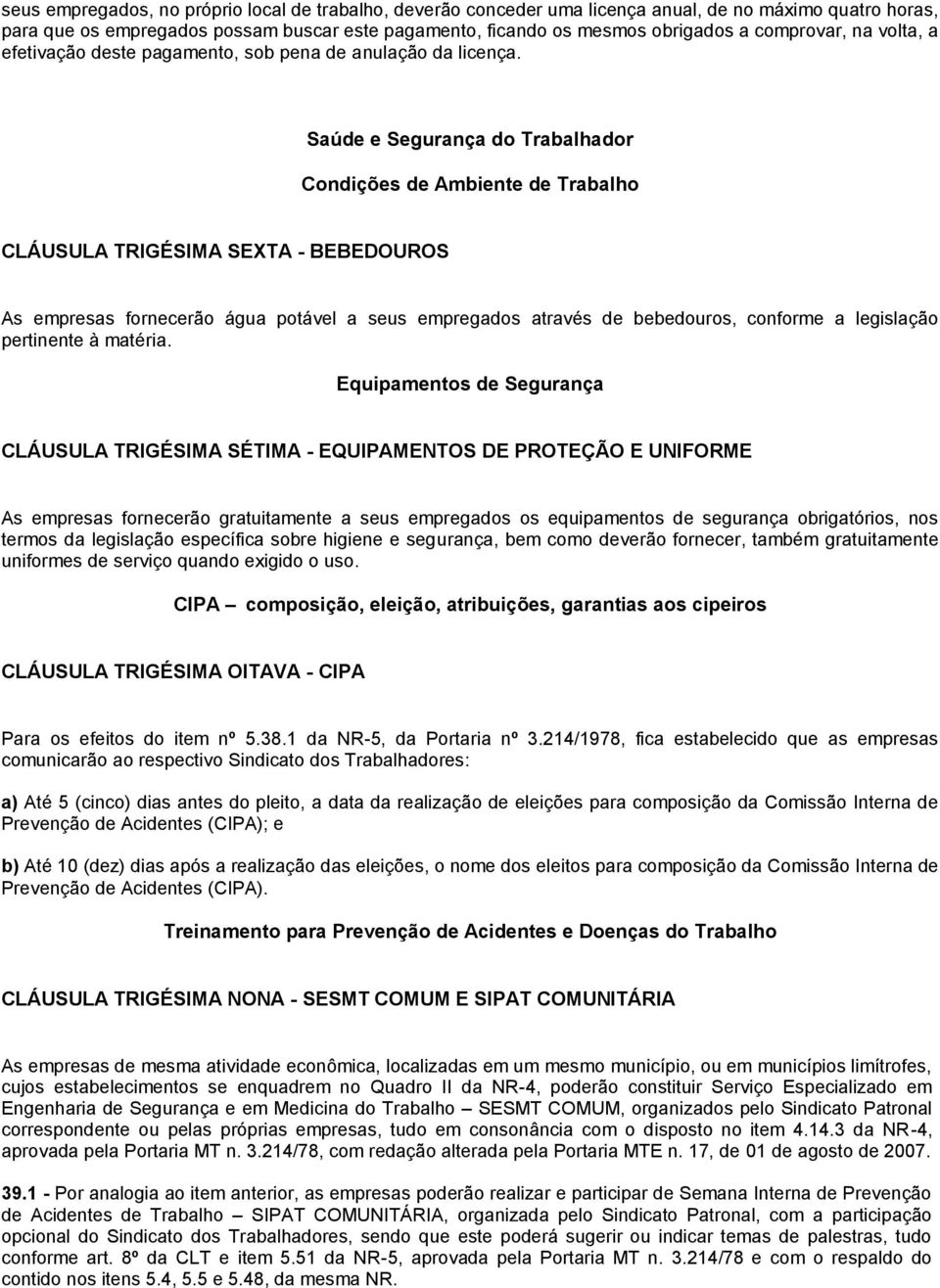 Saúde e Segurança do Trabalhador Condições de Ambiente de Trabalho CLÁUSULA TRIGÉSIMA SEXTA - BEBEDOUROS As empresas fornecerão água potável a seus empregados através de bebedouros, conforme a