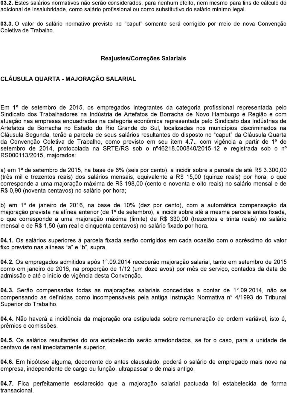 Reajustes/Correções Salariais CLÁUSULA QUARTA - MAJORAÇÃO SALARIAL Em 1º de setembro de 2015, os empregados integrantes da categoria profissional representada pelo Sindicato dos Trabalhadores na