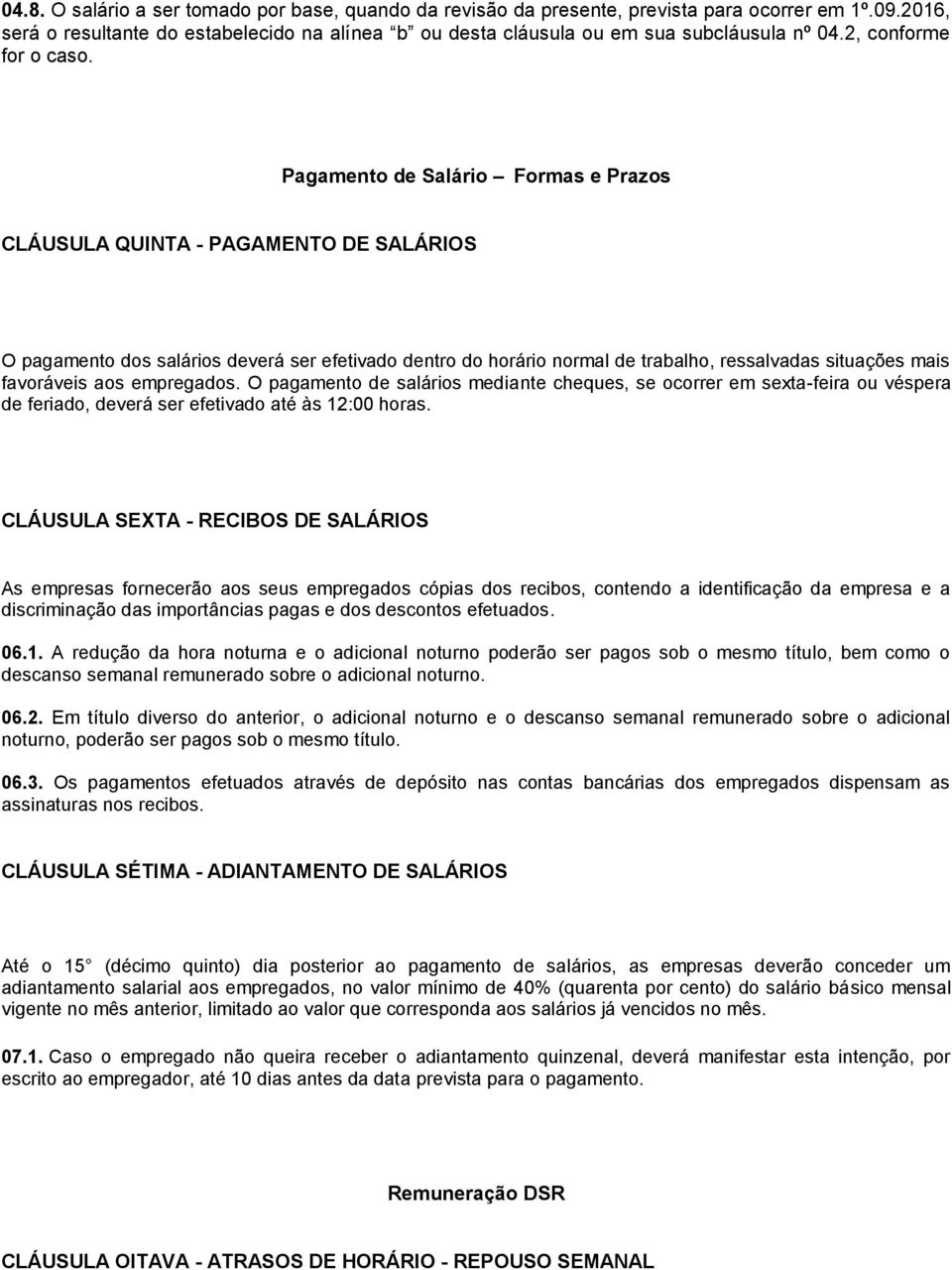 Pagamento de Salário Formas e Prazos CLÁUSULA QUINTA - PAGAMENTO DE SALÁRIOS O pagamento dos salários deverá ser efetivado dentro do horário normal de trabalho, ressalvadas situações mais favoráveis