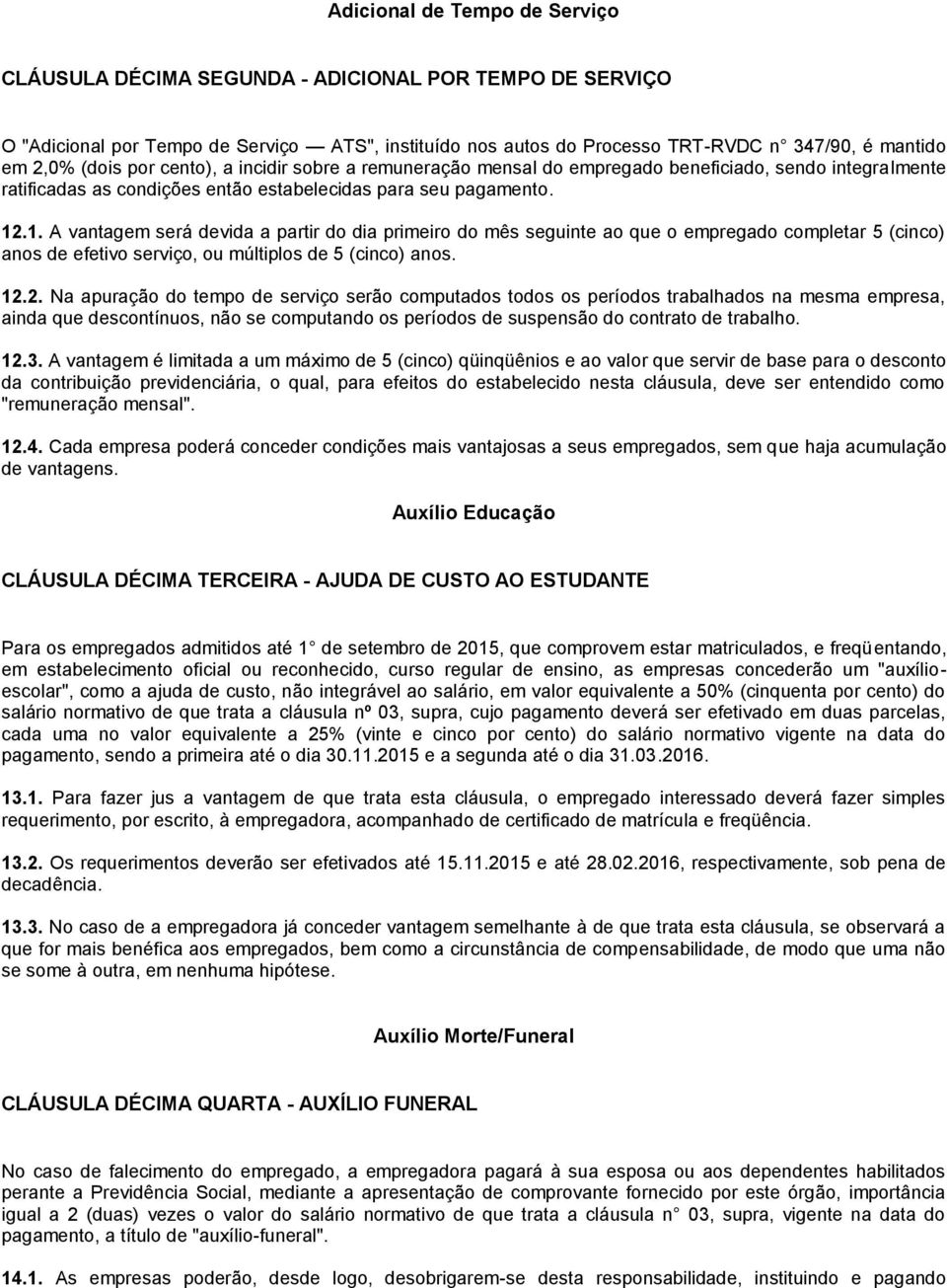 .1. A vantagem será devida a partir do dia primeiro do mês seguinte ao que o empregado completar 5 (cinco) anos de efetivo serviço, ou múltiplos de 5 (cinco) anos. 12.