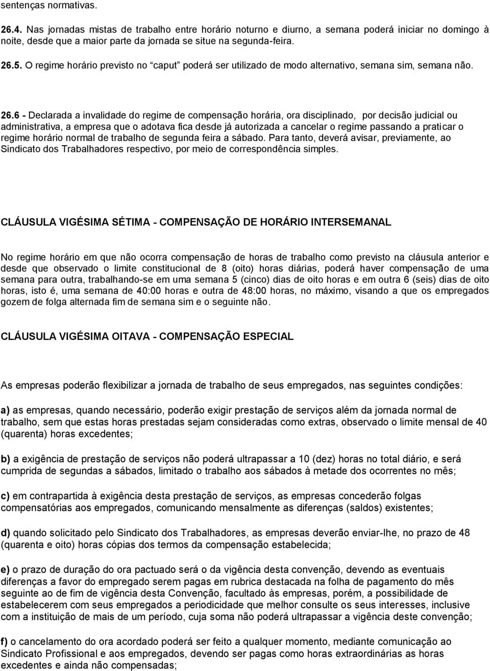 6 - Declarada a invalidade do regime de compensação horária, ora disciplinado, por decisão judicial ou administrativa, a empresa que o adotava fica desde já autorizada a cancelar o regime passando a