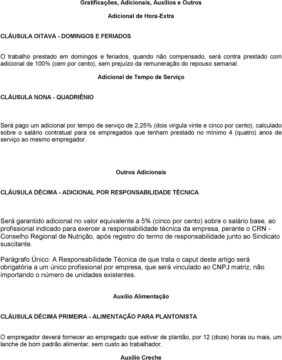 Adicional de Tempo de Serviço CLÁUSULA NONA - QUADRIÊNIO Será pago um adicional por tempo de serviço de 2,25% (dois virgula vinte e cinco por cento), calculado sobre o salário contratual para os