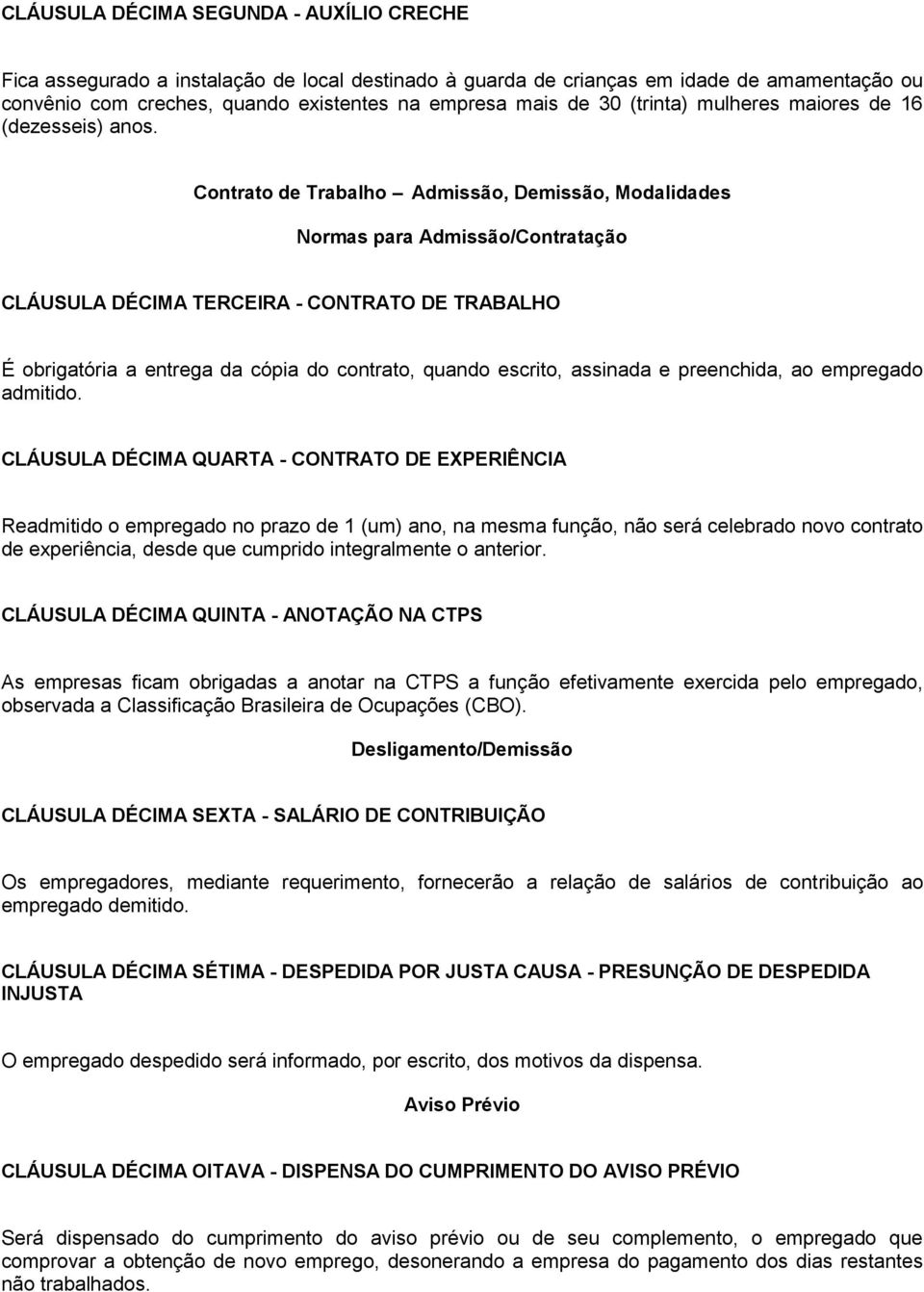 Contrato de Trabalho Admissão, Demissão, Modalidades Normas para Admissão/Contratação CLÁUSULA DÉCIMA TERCEIRA - CONTRATO DE TRABALHO É obrigatória a entrega da cópia do contrato, quando escrito,