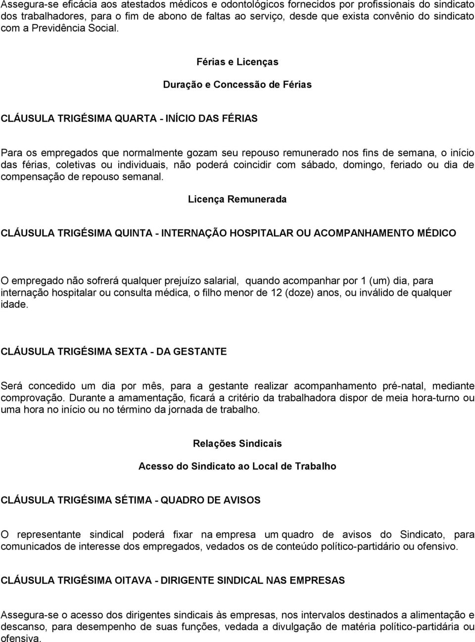 Férias e Licenças Duração e Concessão de Férias CLÁUSULA TRIGÉSIMA QUARTA - INÍCIO DAS FÉRIAS Para os empregados que normalmente gozam seu repouso remunerado nos fins de semana, o início das férias,