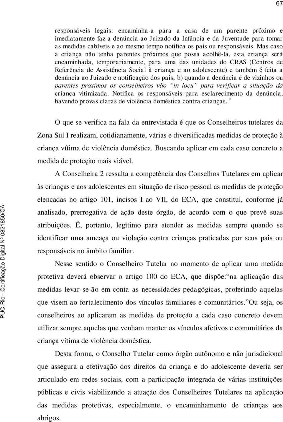 Mas caso a criança não tenha parentes próximos que possa acolhê-la, esta criança será encaminhada, temporariamente, para uma das unidades do CRAS (Centros de Referência de Assistência Social à