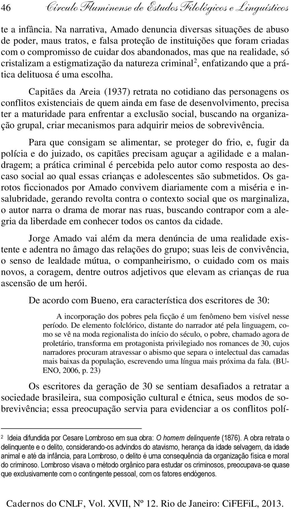 só cristalizam a estigmatização da natureza criminal 2, enfatizando que a prática delituosa é uma escolha.