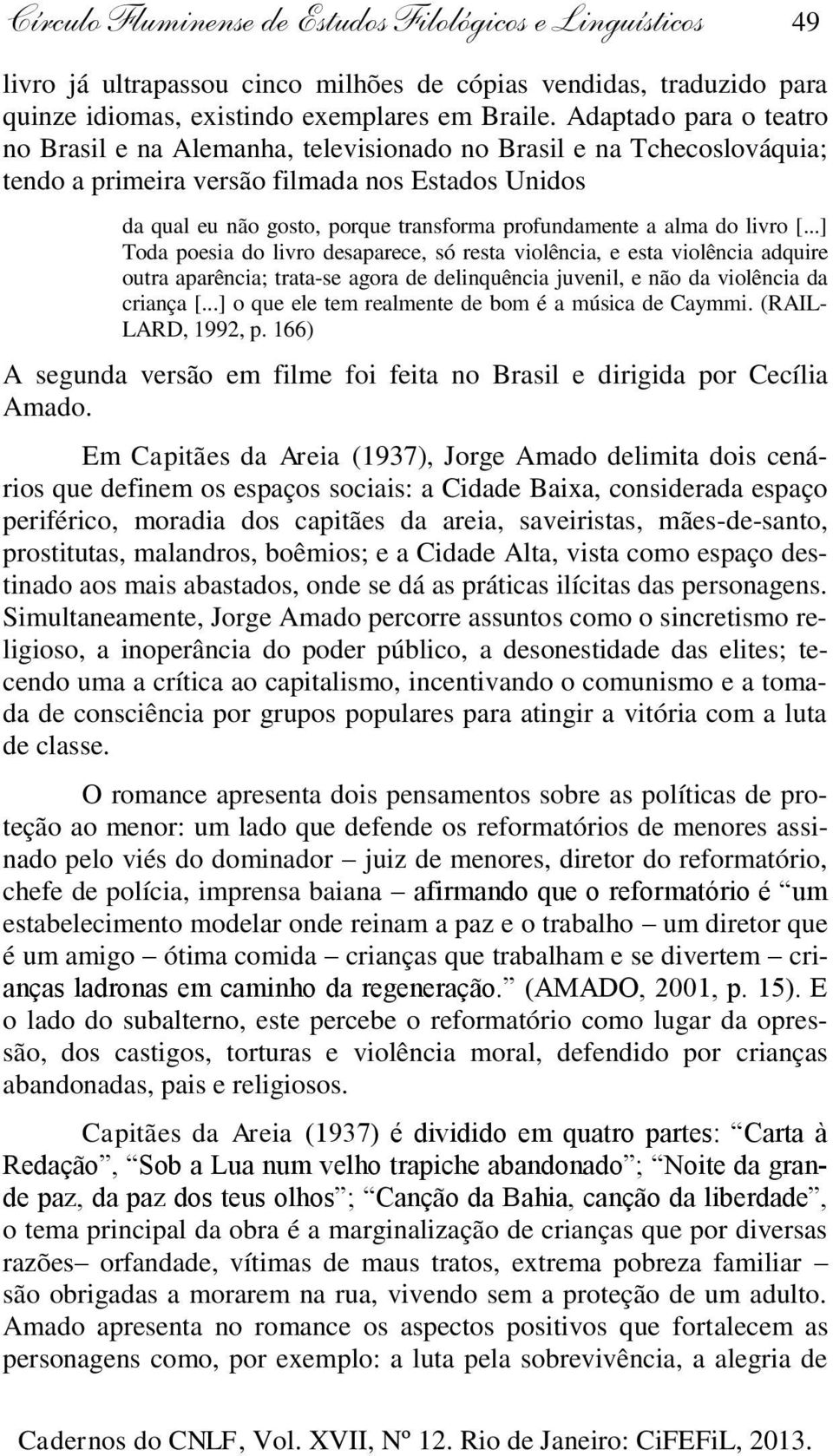 a alma do livro [...] Toda poesia do livro desaparece, só resta violência, e esta violência adquire outra aparência; trata-se agora de delinquência juvenil, e não da violência da criança [.