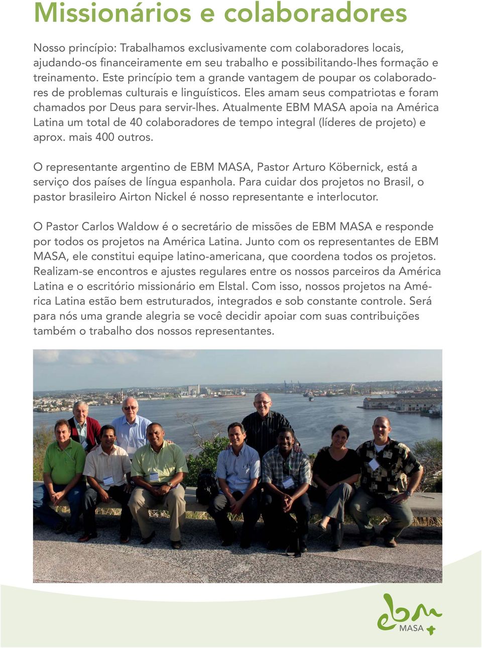 Atualmente EBM MASA apoia na América Latina um total de 40 colaboradores de tempo integral (líderes de projeto) e aprox. mais 400 outros.