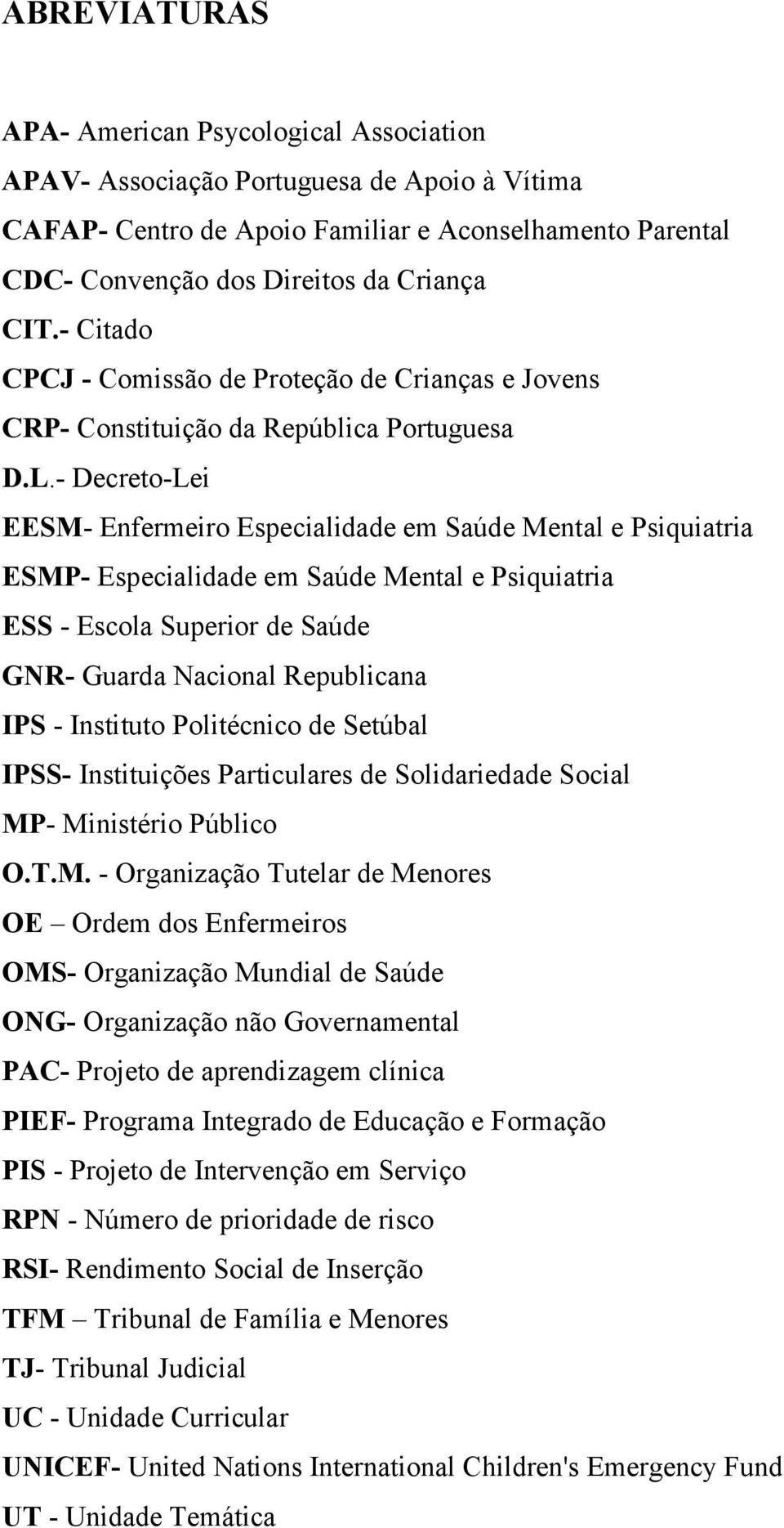 - Decreto-Lei EES- Enfermeiro Especilidde em Súde entl e Psiquitri ESP- Especilidde em Súde entl e Psiquitri ESS - Escol Superior de Súde GNR- Gurd Ncionl Republicn IPS - Instituto Politécnico de