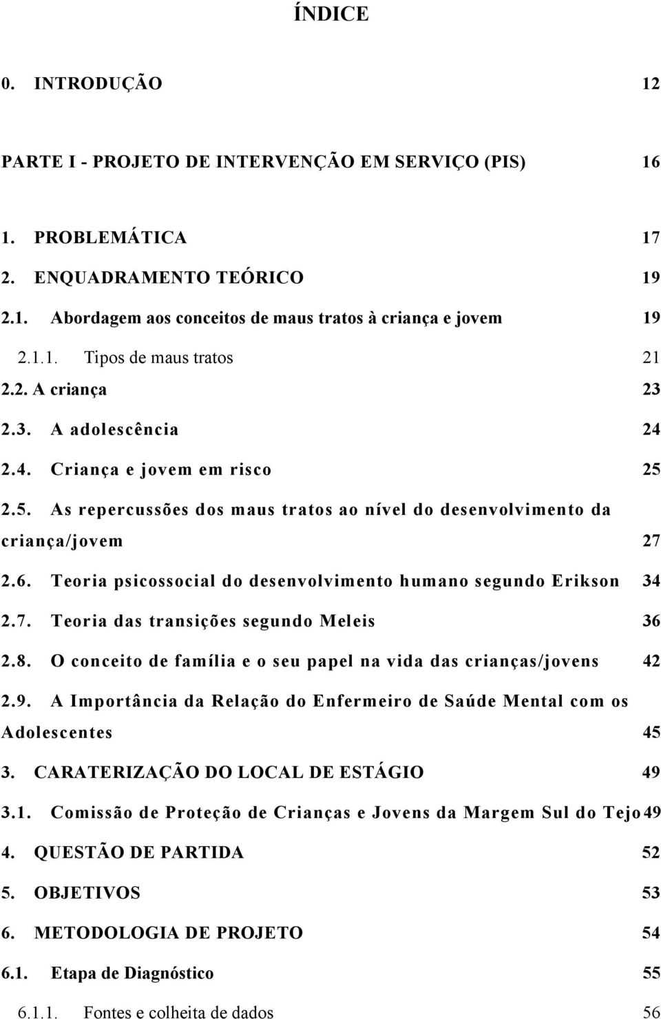 Teori psicossocil do desenvolvimento humno segundo Erikson 34 2.7. Teori ds trnsições segundo eleis 36 2.8. O conceito de fmíli e o seu ppel n vid ds crinçs/jovens 42 2.9.