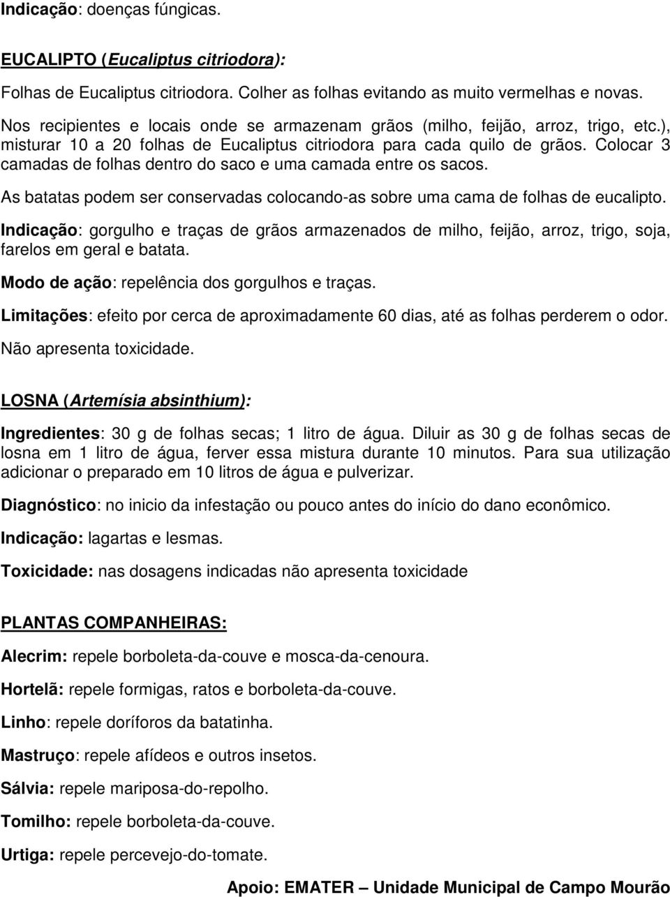 Colocar 3 camadas de folhas dentro do saco e uma camada entre os sacos. As batatas podem ser conservadas colocando-as sobre uma cama de folhas de eucalipto.