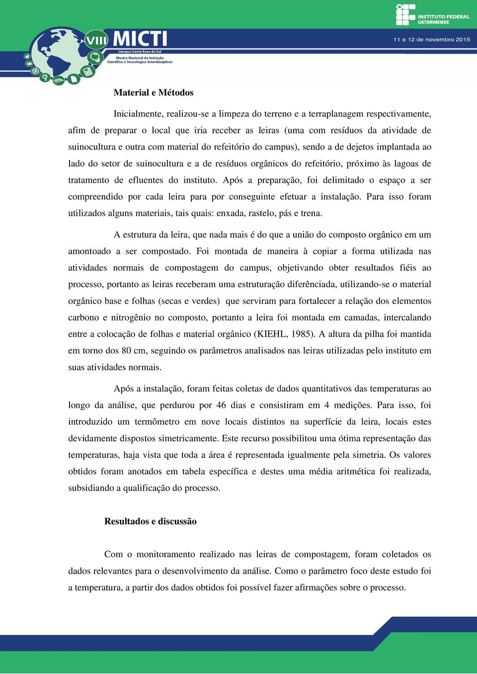 instituto. Após a preparação, foi delimitado o espaço a ser compreendido por cada leira para por conseguinte efetuar a instalação.